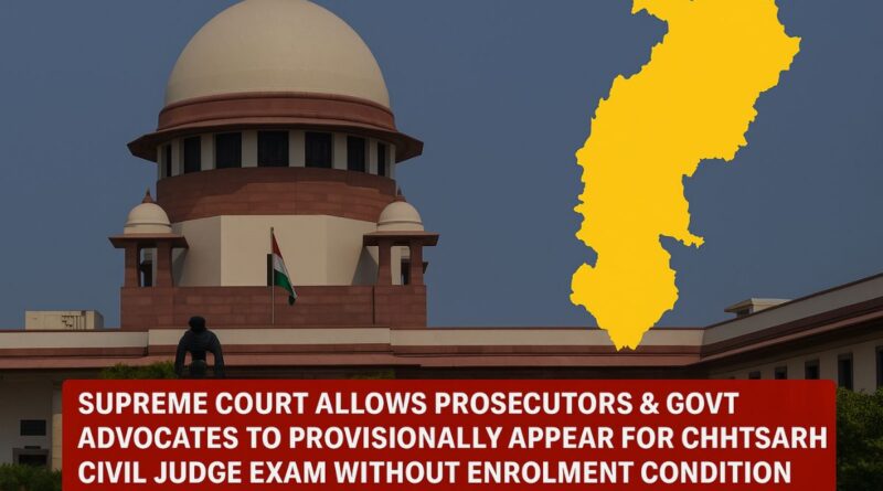 Chhattisgarh Civil Judge Exam_ SC Clears Way for Prosecutors and Govt Advocates to Appear